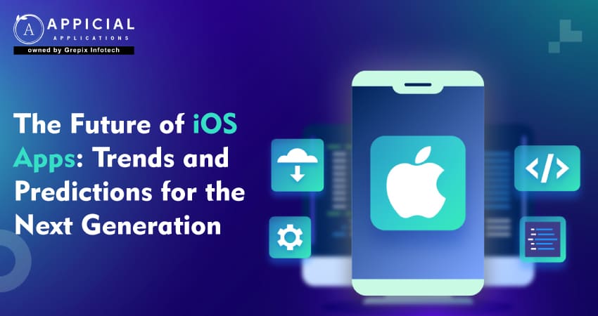 The Future of iOS Apps: Trends and Predictions for the Next Generation