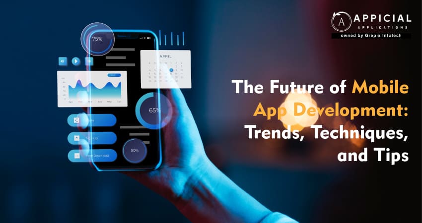 The Future of Mobile App Development: Trends, Techniques, and Tips