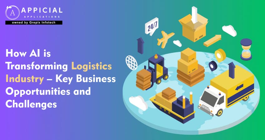 How AI is Transforming Logistics Industry – Key Business Opportunities and Challenges