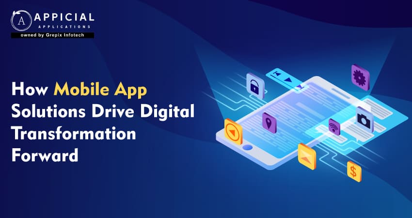 How Mobile App Solutions Drive Digital Transformation Forward