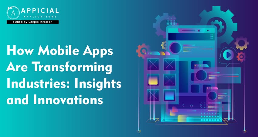 How Mobile Apps Are Transforming Industries: Insights and Innovations