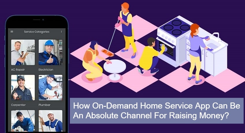 How On-Demand Home Service App Can Be An Absolute Channel For Raising Money