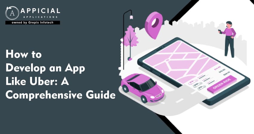 How to Develop an App Like Uber: A Comprehensive Guide