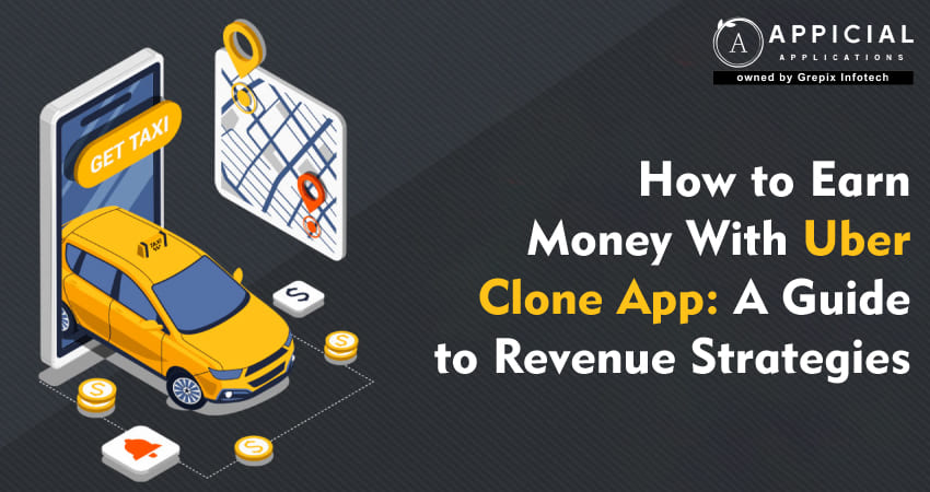 How to Earn Money With Uber Clone App: A Guide to Revenue Strategies