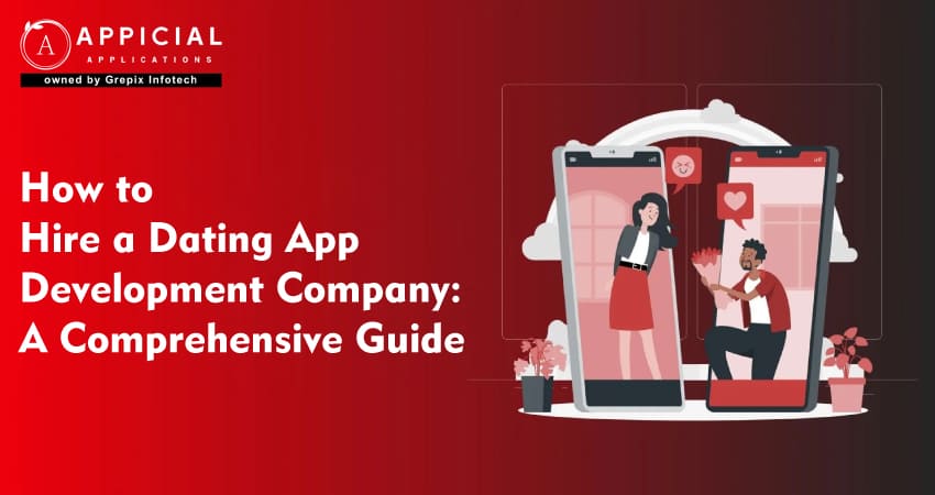 How to Hire a Dating App Development Company: A Comprehensive Guide