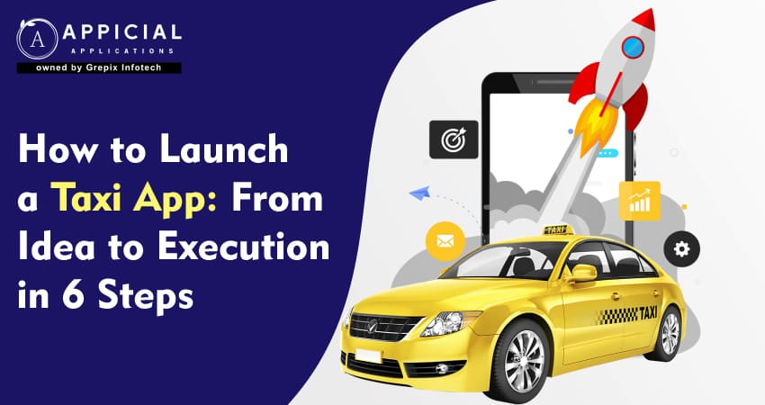 How to Launch a Taxi App: From Idea to Execution in 6 Steps