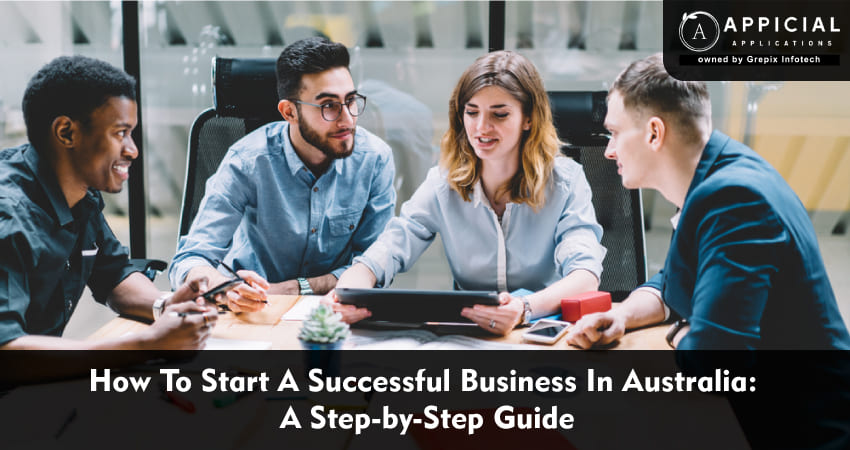 How To Start A Successful Business In Australia: A Step-by-Step Guide