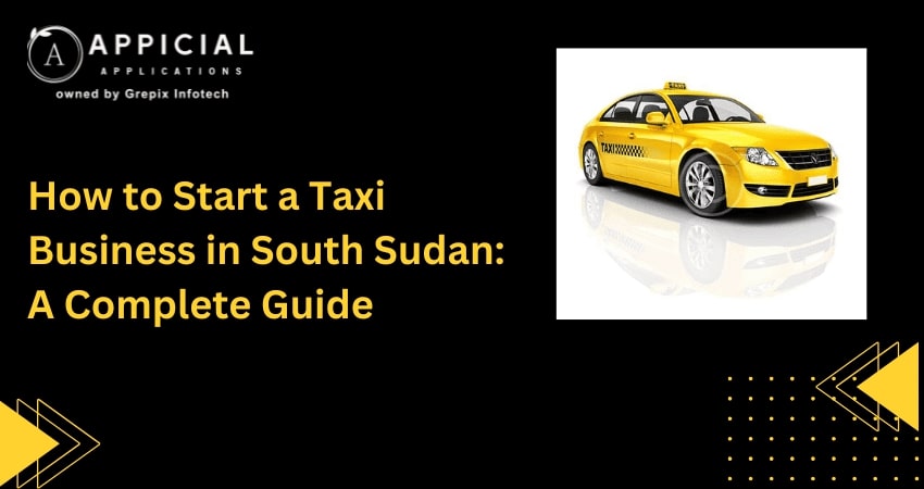 How to Start a Taxi Business in South Sudan: A Complete Guide