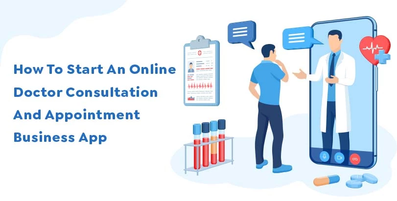 How To Start An Online Doctor Consultation & Appointment Business App