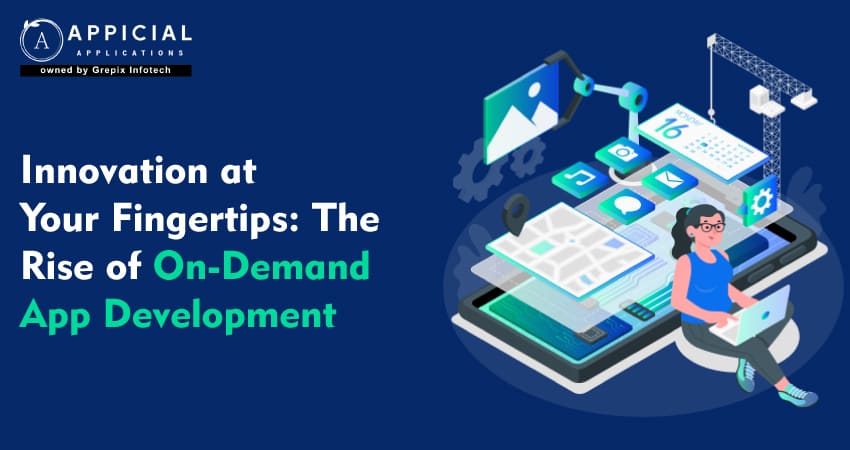 Innovation at Your Fingertips: The Rise of On-Demand App Development