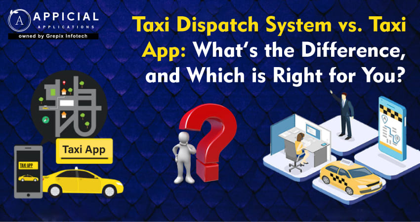 Taxi Dispatch System vs. Taxi App: What’s the Difference, and Which is Right for You?